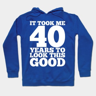 It Took Me 40 Years To Look This Good Hoodie